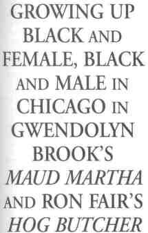 Growing Up Black and Female, Black and Male in Chicago in Gwendolyn Brook's Maud Martha and Ron Fair's Hog Butcher