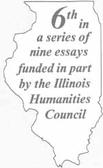 6th in a series of nine essays funded in part by the Illinois Humanities Council