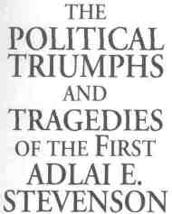 The Political Triumphs and Tragedies of the First Adlai E. Stevenson