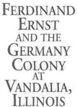 Ferdinand Ernst and the Germany colony at Vandalia, Illinois