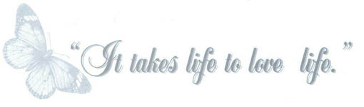 It takes life to love life
